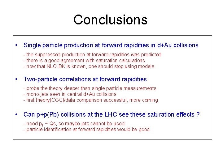 Conclusions • Single particle production at forward rapidities in d+Au collisions - the suppressed