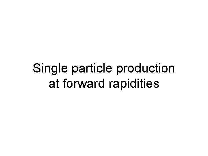 Single particle production at forward rapidities 