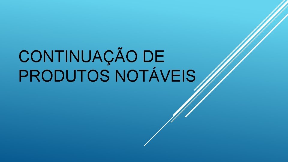 CONTINUAÇÃO DE PRODUTOS NOTÁVEIS 