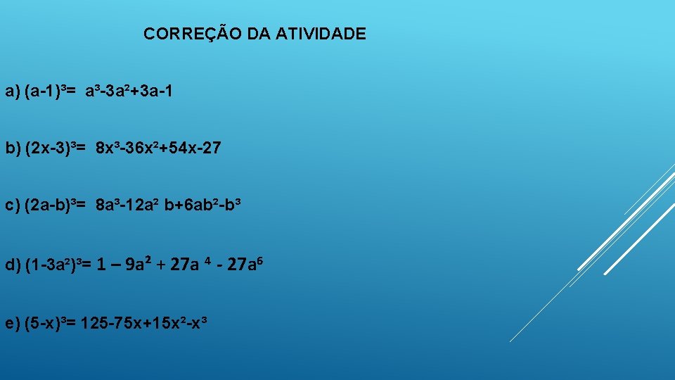 CORREÇÃO DA ATIVIDADE a) (a-1)³= a³-3 a²+3 a-1 b) (2 x-3)³= 8 x³-36 x²+54