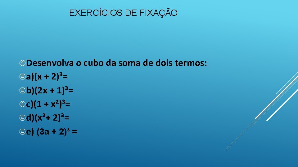 EXERCÍCIOS DE FIXAÇÃO Desenvolva o cubo da soma de dois termos: a)(x + 2)³=