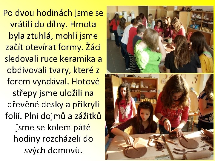 Po dvou hodinách jsme se vrátili do dílny. Hmota byla ztuhlá, mohli jsme začít