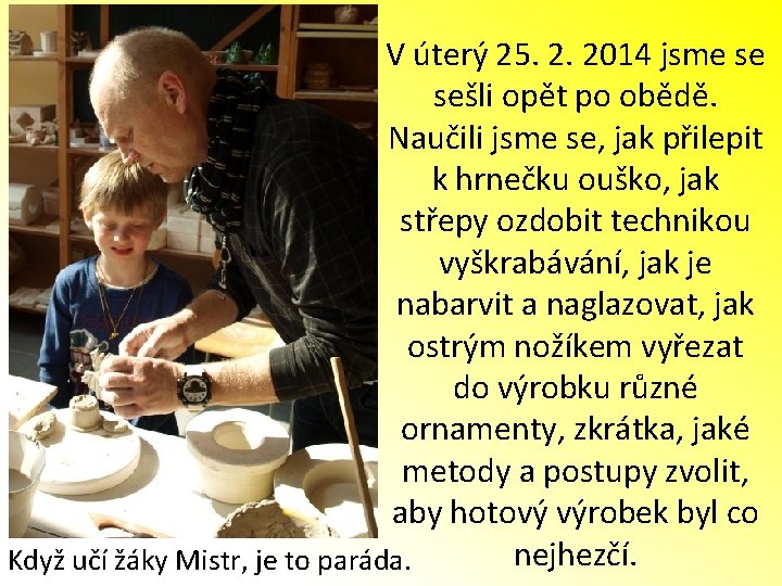 V úterý 25. 2. 2014 jsme se sešli opět po obědě. Naučili jsme se,