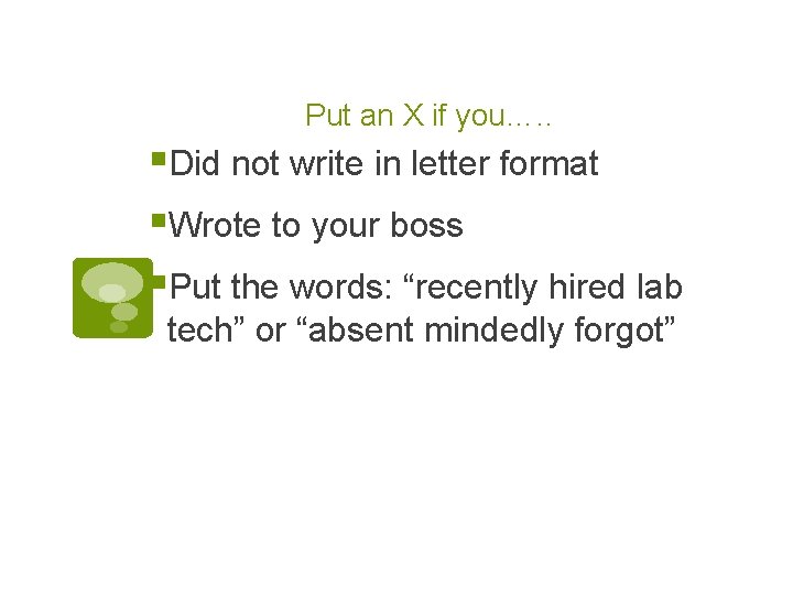 Put an X if you…. . §Did not write in letter format §Wrote to