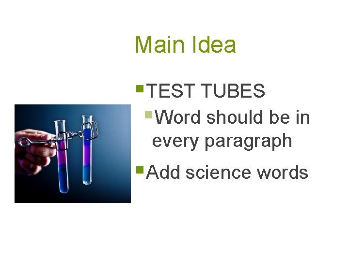 Main Idea §TEST TUBES §Word should be in every paragraph §Add science words 