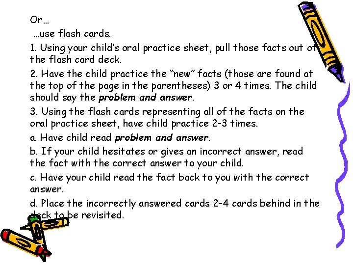 Or… …use flash cards. 1. Using your child’s oral practice sheet, pull those facts Or… …use flash cards. 1. Using your child’s oral practice sheet, pull those facts