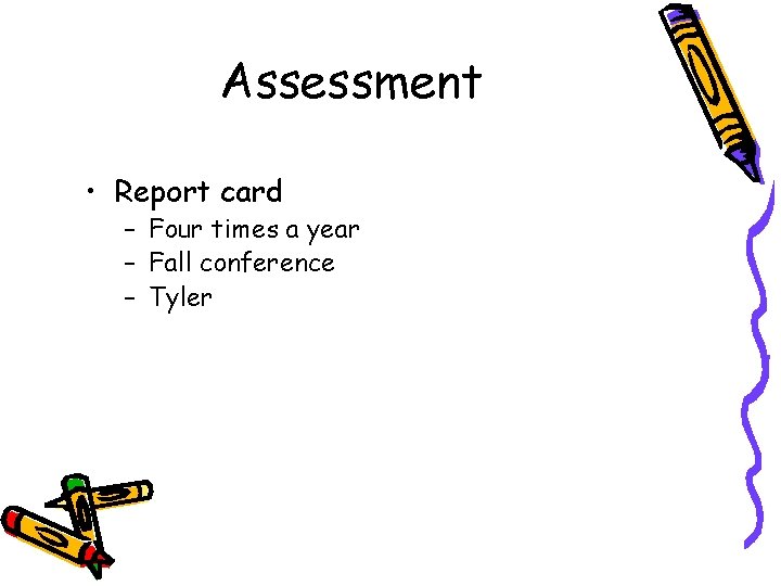 Assessment • Report card – Four times a year – Fall conference – Tyler Assessment • Report card – Four times a year – Fall conference – Tyler
