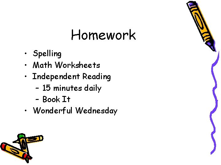 Homework • Spelling • Math Worksheets • Independent Reading – 15 minutes daily – Homework • Spelling • Math Worksheets • Independent Reading – 15 minutes daily –