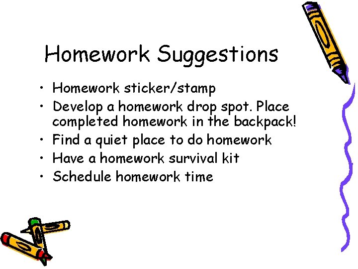 Homework Suggestions • Homework sticker/stamp • Develop a homework drop spot. Place completed homework Homework Suggestions • Homework sticker/stamp • Develop a homework drop spot. Place completed homework