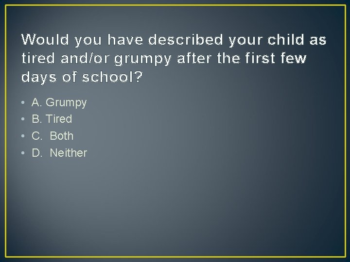 Would you have described your child as tired and/or grumpy after the first few Would you have described your child as tired and/or grumpy after the first few