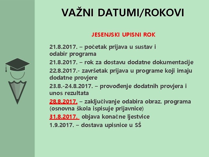 VAŽNI DATUMI/ROKOVI JESENJSKI UPISNI ROK 21. 8. 2017. – početak prijava u sustav i