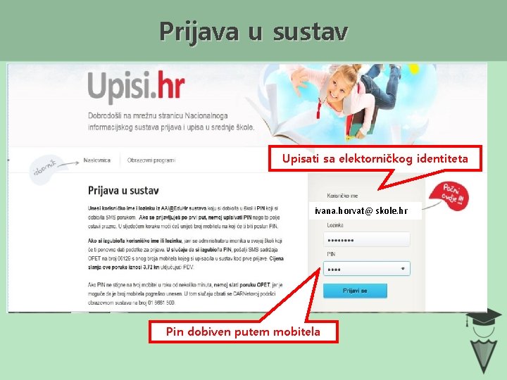 Prijava u sustav Upisati sa elektorničkog identiteta ivana. horvat@ skole. hr Pin dobiven putem