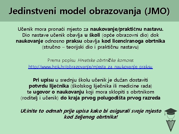 Jedinstveni model obrazovanja (JMO) Učenik mora pronaći mjesto za naukovanje/praktičnu nastavu. Dio nastave učenik