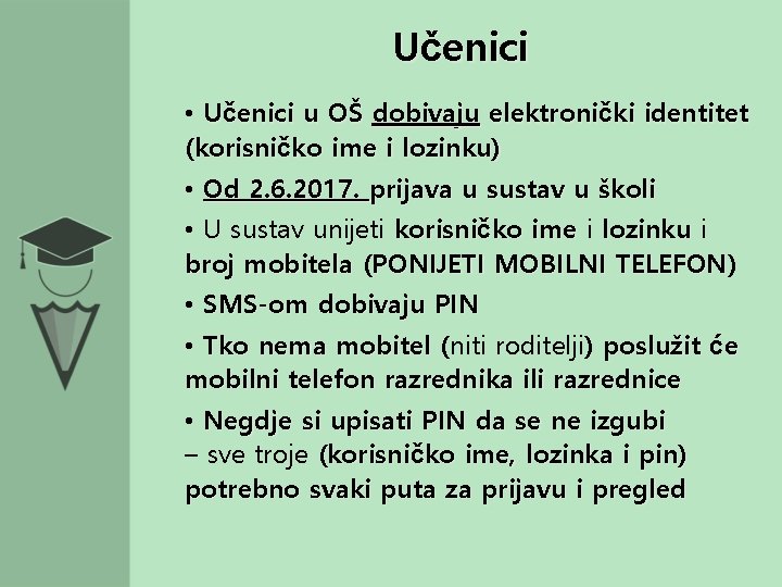 Učenici • Učenici u OŠ dobivaju elektronički identitet (korisničko ime i lozinku) • Od