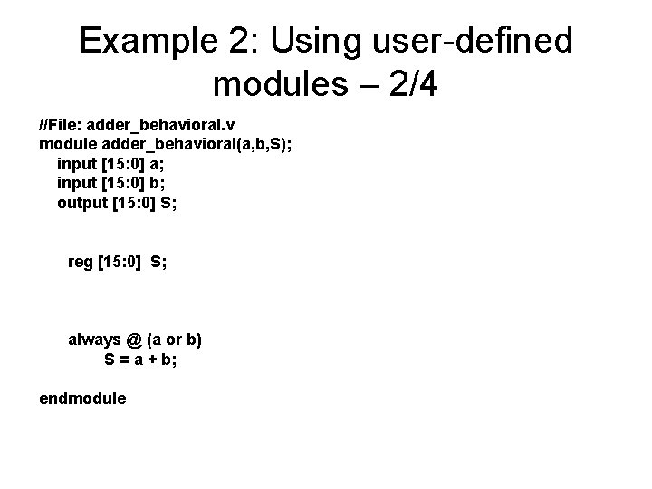 Example 2: Using user-defined modules – 2/4 //File: adder_behavioral. v module adder_behavioral(a, b, S);