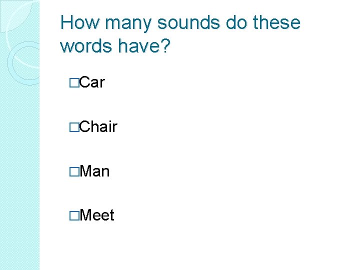 How many sounds do these words have? �Car �Chair �Man �Meet 
