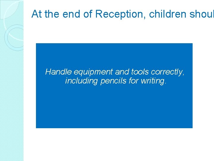 At the end of Reception, children shoul Handle equipment and tools correctly, including pencils