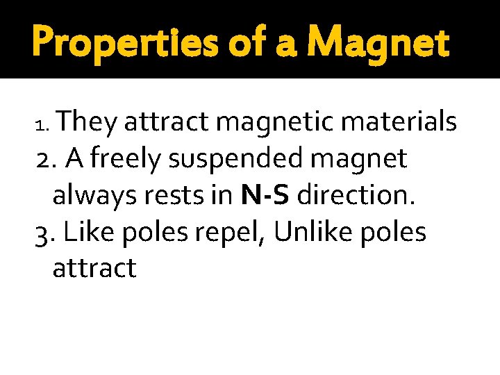 Properties of a Magnet 1. They attract magnetic materials 2. A freely suspended magnet