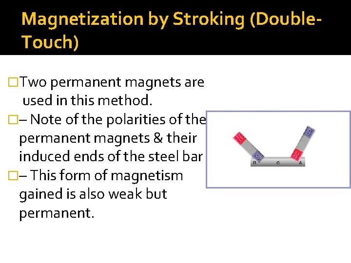 Magnetization by Stroking (Double. Touch) �Two permanent magnets are used in this method. �–