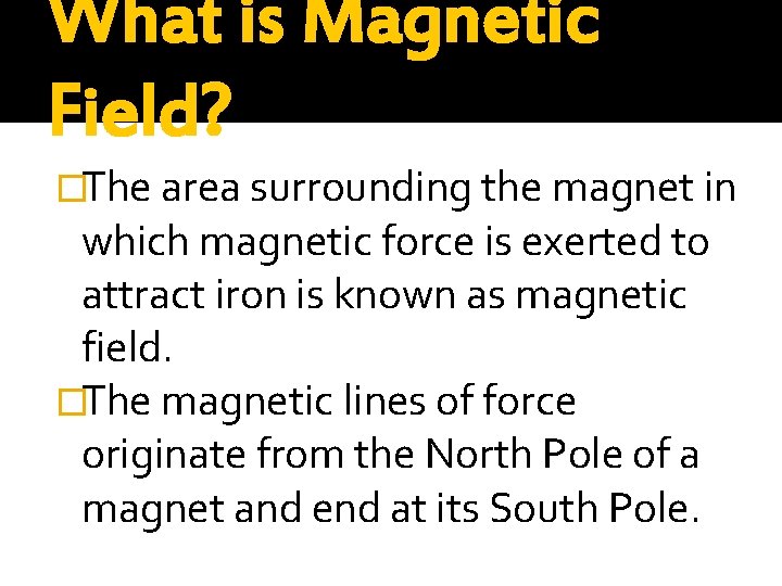 What is Magnetic Field? �The area surrounding the magnet in which magnetic force is