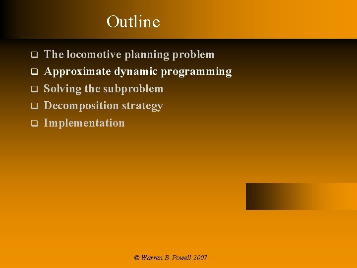 Outline q q q The locomotive planning problem Approximate dynamic programming Solving the subproblem