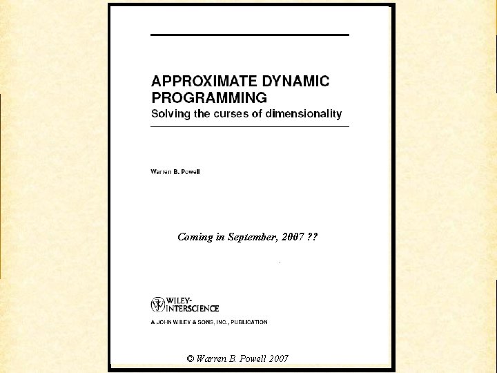 Coming in September, 2007 ? ? © Warren B. Powell 2007 