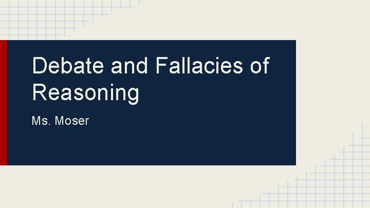Debate and Fallacies of Reasoning Ms. Moser 