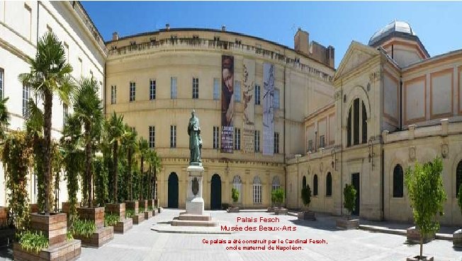 Palais Fesch Musée des Beaux-Arts Ce palais a été construit par le Cardinal Fesch,