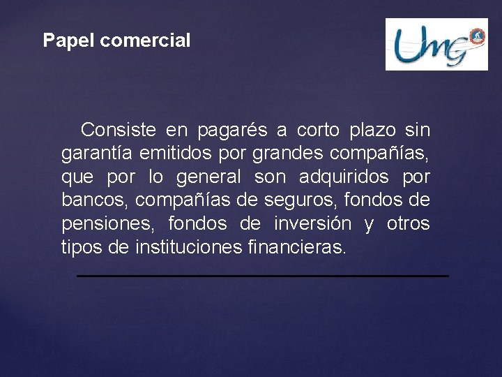 Papel comercial Consiste en pagarés a corto plazo sin garantía emitidos por grandes compañías,