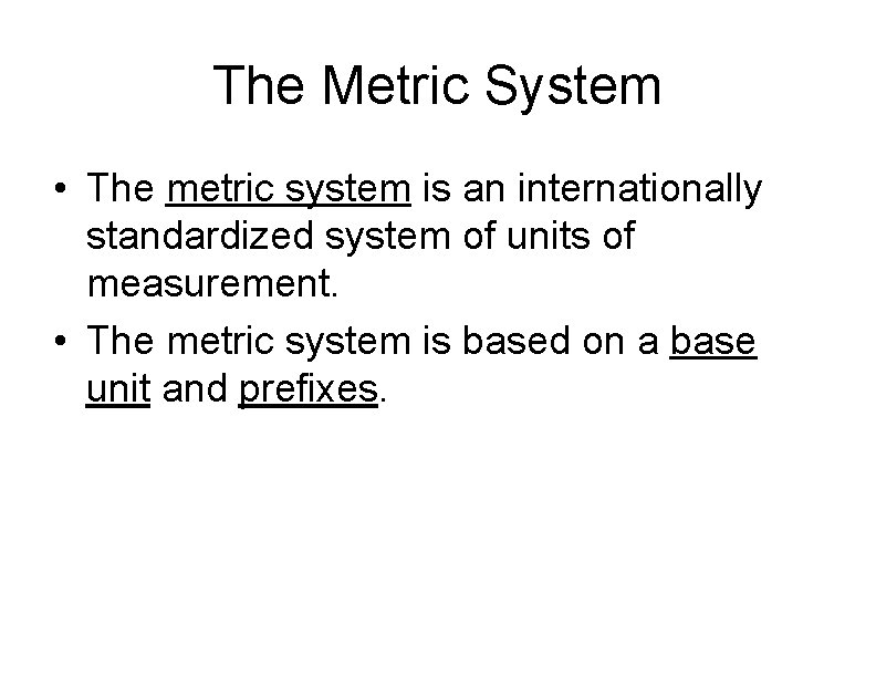 The Metric System • The metric system is an internationally standardized system of units