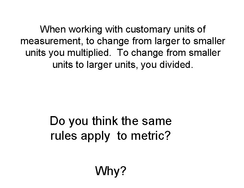 When working with customary units of measurement, to change from larger to smaller units