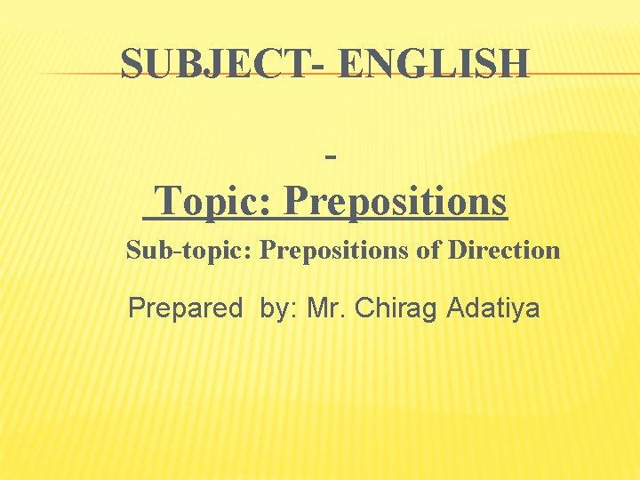 SUBJECT- ENGLISH Topic: Prepositions Sub-topic: Prepositions of Direction Prepared by: Mr. Chirag Adatiya 