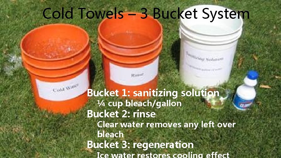 Cold Towels – 3 Bucket System Bucket 1: sanitizing solution ¼ cup bleach/gallon Bucket