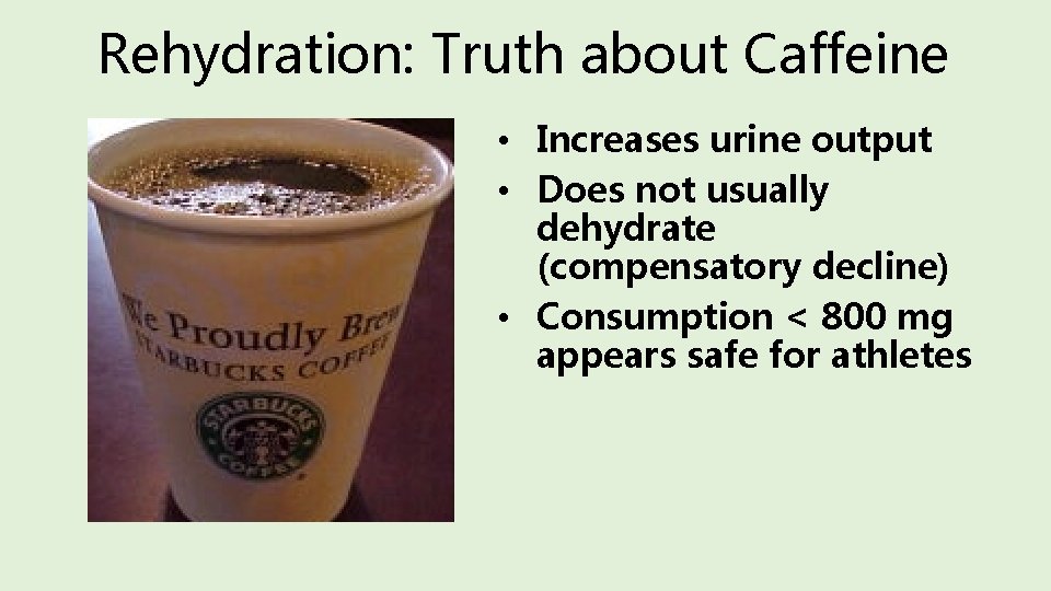 Rehydration: Truth about Caffeine • Increases urine output • Does not usually dehydrate (compensatory