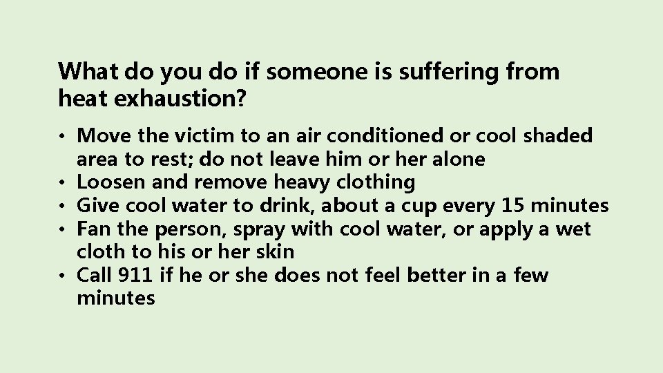 What do you do if someone is suffering from heat exhaustion? • Move the