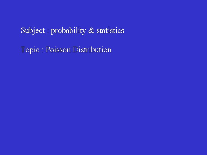 Subject : probability & statistics Topic : Poisson Distribution 