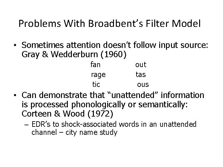 Problems With Broadbent’s Filter Model • Sometimes attention doesn’t follow input source: Gray &