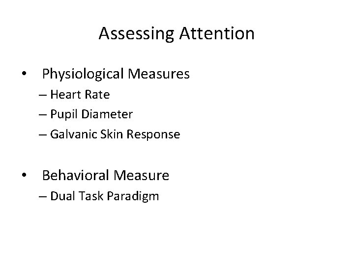 Assessing Attention • Physiological Measures – Heart Rate – Pupil Diameter – Galvanic Skin