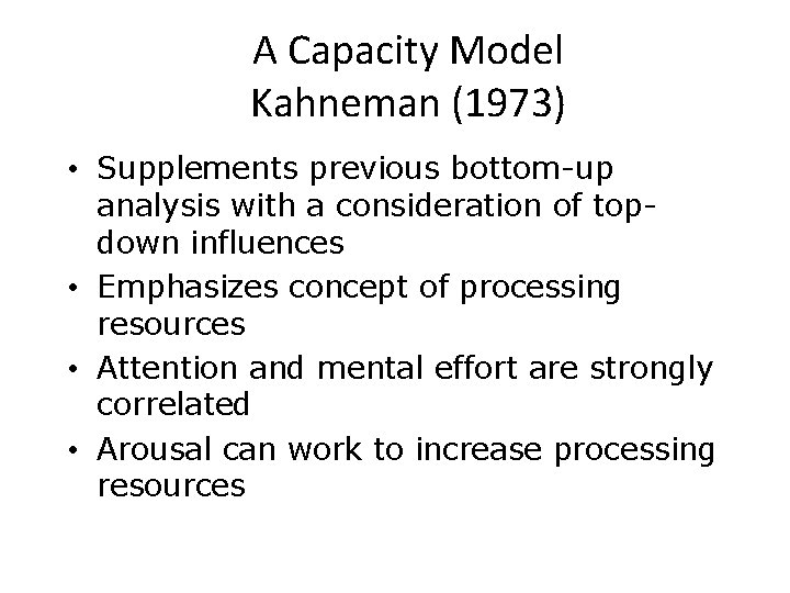 A Capacity Model Kahneman (1973) • Supplements previous bottom-up analysis with a consideration of
