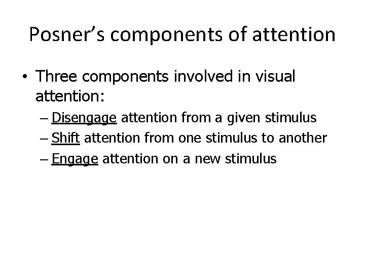 Posner’s components of attention • Three components involved in visual attention: – Disengage attention