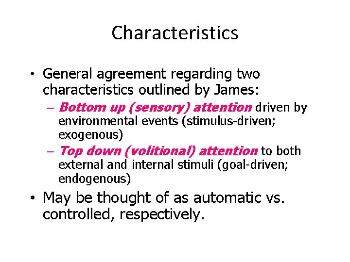 Characteristics • General agreement regarding two characteristics outlined by James: – Bottom up (sensory)