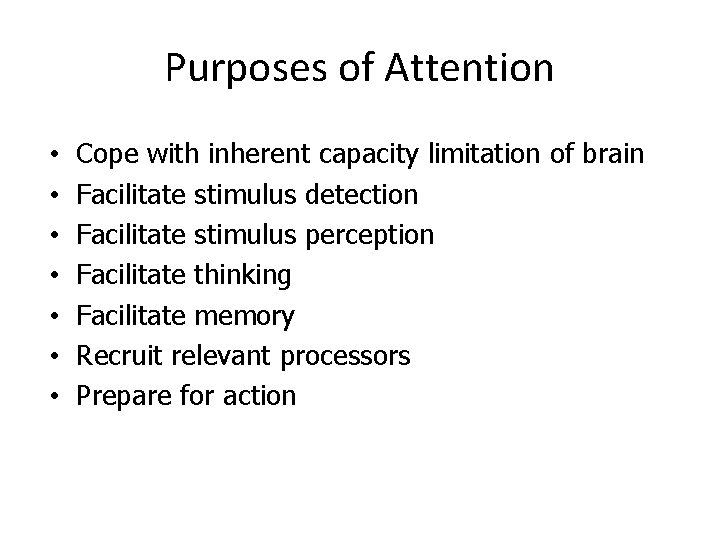 Purposes of Attention • • Cope with inherent capacity limitation of brain Facilitate stimulus