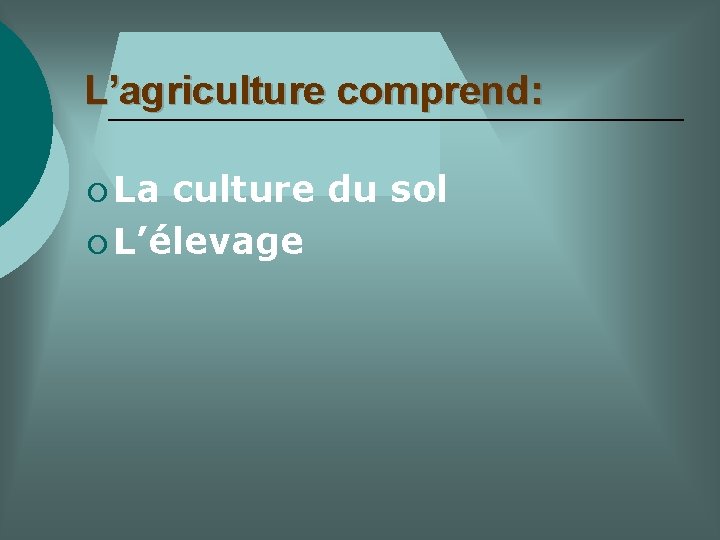 L’agriculture comprend: ¡ La culture du sol ¡ L’élevage 