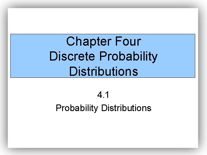 Chapter Four Discrete Probability Distributions 4. 1 Probability Distributions 