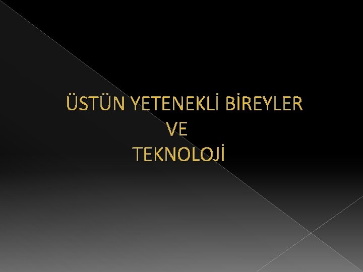 ÜSTÜN YETENEKLİ BİREYLER VE TEKNOLOJİ 