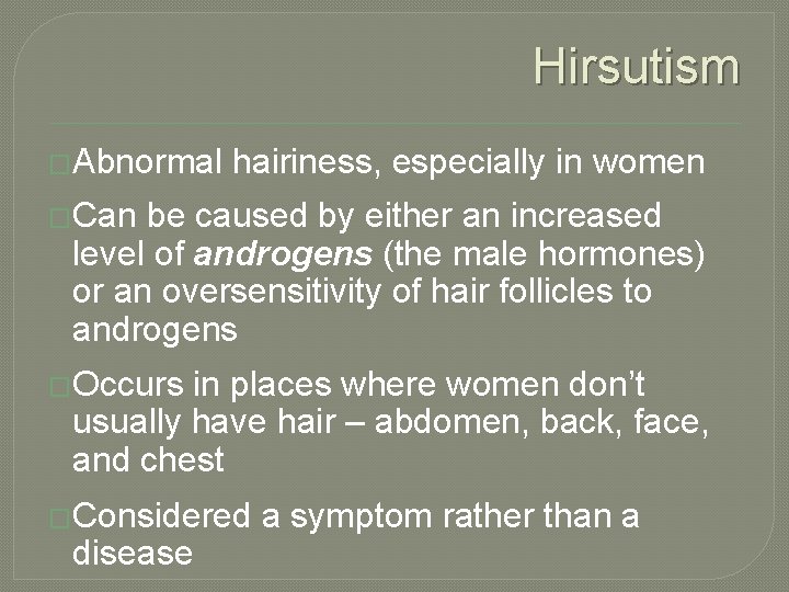 Hirsutism �Abnormal hairiness, especially in women �Can be caused by either an increased level