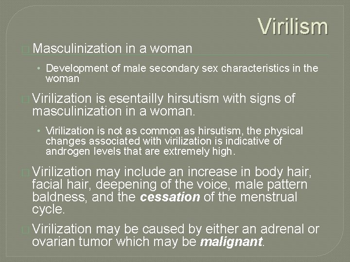 Virilism � Masculinization in a woman • Development of male secondary sex characteristics in