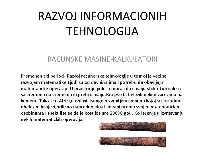 RAZVOJ INFORMACIONIH TEHNOLOGIJA RACUNSKE MASINE-KALKULATORI Premehanicki period- Razvoj racunarske tehnologije u tesnoj je vezi