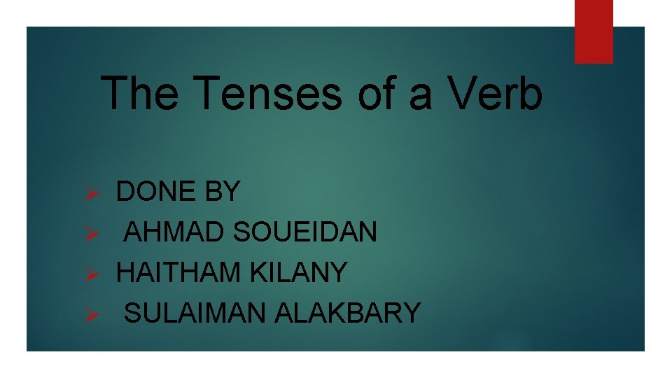 The Tenses of a Verb DONE BY Ø AHMAD SOUEIDAN Ø HAITHAM KILANY Ø