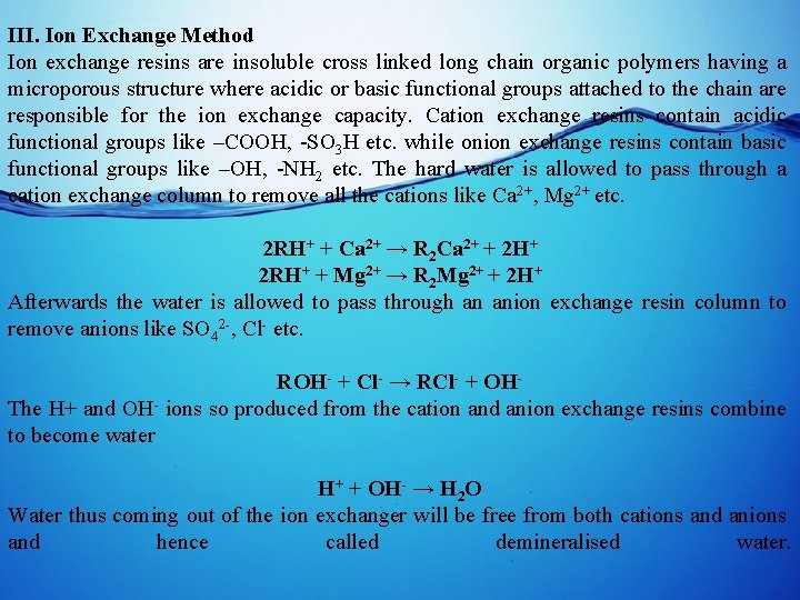 III. Ion Exchange Method Ion exchange resins are insoluble cross linked long chain organic